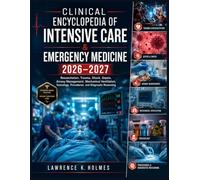 CLINICAL ENCYCLOPEDIA OF INTENSIVE CARE & EMERGENCY MEDICINE 2026-2027: Resuscitation, Trauma, Shock, Sepsis, Airway Management, Mechanical ... Procedures, and Diagnostic Reasoning