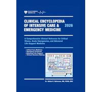 Clinical Encyclopedia of Intensive Care & Emergency Medicine 2026: A Comprehensive Clinical Reference for Critical Illness, Acute Emergencies, and Advanced Life-Support Medicine.