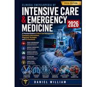 Clinical Encyclopedia of Intensive Care & Emergency Medicine 2026: A Practical Guide to Critical Care Management, Emergency Interventions, Diagnostic Strategies, and ICU Excellence