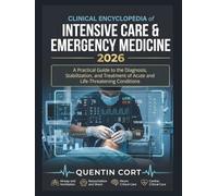 Clinical Encyclopedia of Intensive Care & Emergency Medicine 2026: A Practical Guide to the Diagnosis, Stabilization, and Treatment of Acute and Life-Threatening Conditions