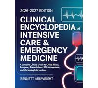 Clinical Encyclopedia of Intensive Care & Emergency Medicine: A Complete Clinical Guide to Critical Illness, Emergency Presentations, ICU Management, and Life-Saving Interventions