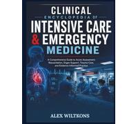 CLINICAL ENCYCLOPEDIA OF INTENSIVE CARE & EMERGENCY MEDICINE: A Comprehensive Guide to Acute Assessment, Resuscitation, Organ Support, Trauma Care, and Evidence-Informed Practice