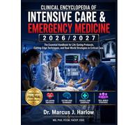 Clinical Encyclopedia of Intensive Care & Emergency Medicine: A Comprehensive Guide to ICU Practice, Emergency Protocols, and Modern Critical Care ... and Real-World Strategies in Critical Care
