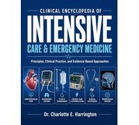 CLINICAL ENCYCLOPEDIA OF INTENSIVE CARE & EMERGENCY MEDICINE: Principles, Clinical Practice, and Evidence-Based Approaches