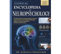 Clinical Encyclopedia of Neuropsychology: The Definitive Guide to Neuropsychological Assessment, Cognitive Disorders, Brain-Behavior Relationships, ... Rehabilitation, and Evidence-Based Practice