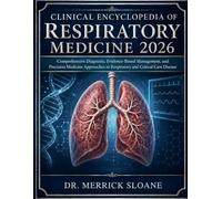 CLINICAL ENCYCLOPEDIA OF RESPIRATORY MEDICINE 2026: Comprehensive Diagnosis, Evidence-Based Management, and Precision Medicine Approaches to Respiratory and Critical Care Disease
