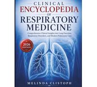 CLINICAL ENCYCLOPEDIA OF RESPIRATORY MEDICINE: Comprehensive Clinical Insights into Lung Function, Respiratory Disorders, and Modern Pulmonary Care