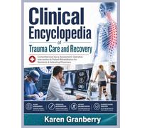 Clinical Encyclopedia of Trauma Care and Recovery: Comprehensive Injury Assessment, Operative Intervention & Patient Rehabilitation for Residents & Attending Physicians
