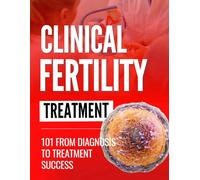 Clinical Fertility 101: From Diagnosis to Treatment Success