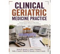 Clinical Geriatric medicine Practice: Practical Decision-Making for Older Adults with Complex Medical, Functional, and Social Needs