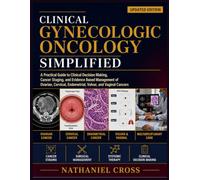 Clinical Gynecologic Oncology Simplified: A Practical Guide to Clinical Decision Making, Cancer Staging, and Evidence Based Management of Ovarian, Cervical, Endometrial, Vulvar, and Vaginal Cancers