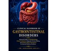 Clinical Handbook of Gastrointestinal Disorders: Advanced Guide to Pathophysiology, Clinical Evaluation, Diagnostic Decision-Making, and Evidence-Based Therapeutics for Internal Medicine Residents