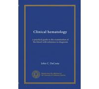 Clinical hematology: a practical guide to the examination of the blood with reference to diagnosis
