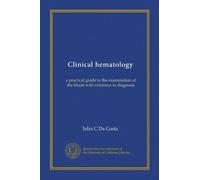 Clinical hematology: a practical guide to the examination of the blood with reference to diagnosis