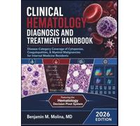 Clinical Hematology Diagnosis And Treatment Handbook: Disease-Category Coverage of Cytopenias, Coagulopathies, & Myeloid Malignancies for Internal Medicine Residents