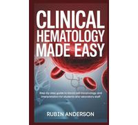 CLINICAL HEMATOLOGY MADE EASY: Step-by-step guide to blood cell morphology and interpretation for students and laboratory staff