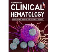 Clinical Hematology Starter Guide : Essential Knowledge for Future Clinicians
