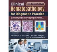 Clinical Hematopathology for Diagnostic Practice: An Illustrated Atlas of Lymphoma, Leukemia, Molecular Diagnostics, Flow Cytometry, and Bone Marrow Neoplasms