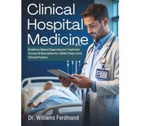 CLINICAL HOSPITAL MEDICINE: Evidence-Based Diagnosis and Treatment Across All Specialties for USMLE Step 2 and Clinical Practice
