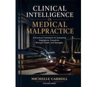 Clinical Intelligence in Medical Malpractice: A Practical Framework for Evaluating Negligence, Causation, Wrongful Death, and Damages