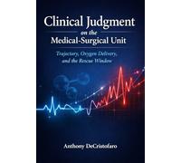Clinical Judgment on the Medical-Surgical Unit: Trajectory, Oxygen Delivery, and the Rescue Window (Anatomy & Physiology: A Student-Centered Review for Nursing & Pre-Health)