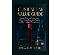Clinical Lab Value Guide: How to Read and Understand Blood Tests, Chemistry Panels, and Key Medical Measurements