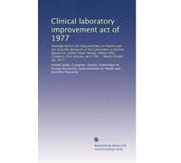 Clinical laboratory improvement act of 1977: Hearings before the Subcommittee on Health and the Scientific Research of the Committee on Human ... session, on S. 705 ... March 29 and 30, 1977