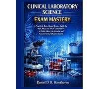 CLINICAL LABORATORY SCIENCE EXAM MASTERY: A Practical, Case-Based Review Guide for MLS, MLT, and ASCP Candidates to Think Like a Lab Scientist and Succeed on Certification Exams