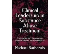 Clinical Leadership in Substance Abuse Treatment: Guiding Clinician's Transition into Effective Program Management (Pt.1)