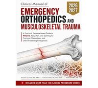 Clinical Manual of Emergency Orthopedics and Musculoskeletal Trauma: A Practical Guide to Point-of-Care Ultrasound, Reduction, and Splinting for ... and Limb-Threatening Emergencies