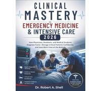 Clinical Mastery in Emergency Medicine & Intensive Care 2026: How Physicians, Residents, and Medical Students Diagnose Faster, Manage Critical Patients Confidently, and Save More Lives at the Bedside