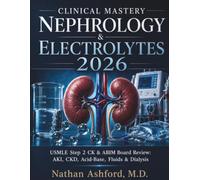 CLINICAL MASTERY NEPHROLOGY & ELECTROLYTES 2026: USMLE Step 2 CK & ABIM Board Review: AKI, CKD, Acid-Base, Fluids & Dialysis (Clinical Mastery Series 2026)