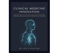 CLINICAL MEDICINE INNOVATION: A Definitive Guide to the Next Era of Global Health and Healing