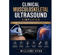 Clinical Musculoskeletal Ultrasound Simplified: A Practical Guide for Radiology Residents and Fellows to Ultrasound Anatomy, Scanning Techniques, Common Disorders, and Diagnostic Interpretation