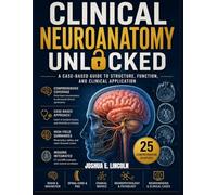 CLINICAL NEUROANATOMY UNLOCKED: A Visual, Case-Based Guide for Healthcare Students
