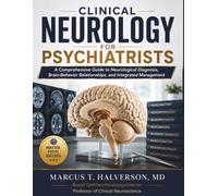 CLINICAL NEUROLOGY FOR PSYCHIATRISTS: A Comprehensive Guide to Neurological Diagnosis, Brain-Behavior Relationships, and Integrated Management