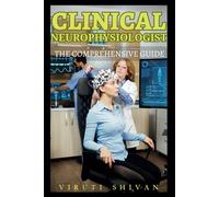 Clinical Neurophysiologist - The Comprehensive Guide: Mastering the Fundamentals of Neurophysiological Diagnosis and Therapy (Vanguard Professions: Pioneers of the Modern World)