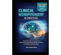 CLINICAL NEUROPSYCHIATRY IN PRACTICE: A Practical Guide for Psychiatrists to Behavioral Neurology, Brain-Behavior Disorders, and Diagnostic Decision-Making