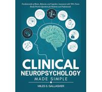 Clinical Neuropsychology Made Simple: Fundamentals of Brain, Behavior, and Cognitive Assessment with 500+ Exam-Ready Practice Questions for Students and Professionals