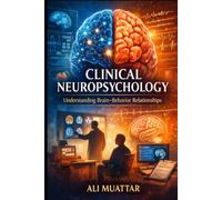 Clinical Neuropsychology: Understanding Brain-Behavior Relationships (Insights, Applications, and Interventions for Cognitive Rehabilitation) (Psychology)
