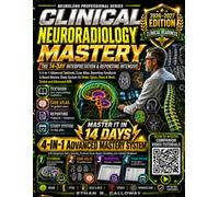 Clinical Neuroradiology Mastery 2026-2027: The 14-Day Interpretation & Reporting Intensive: 4-in-1 Advanced Textbook, Case Atlas, Reporting Handbook & Board Review with 20 Companion Video Tutorials