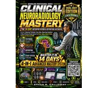 Clinical Neuroradiology Mastery 2026-2027: The 14-Day Interpretation & Reporting Intensive: 4-in-1 Advanced Textbook, Case Atlas, Reporting Handbook & Board Review with 20 Companion Video Tutorials