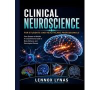 CLINICAL NEUROSCIENCE FOR STUDENTS AND HEALTHCARE PROFESSIONALS: From Synapse to Bedside: A Comprehensive Guide to Brain, Behavior, and Neurological Disease