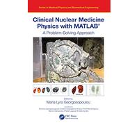 Clinical Nuclear Medicine Physics with MATLAB®: A Problem-Solving Approach (Series in Medical Physics and Biomedical Engineering)
