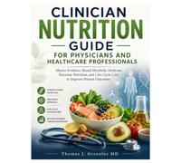 Clinical Nutrition Guide for Physicians and Healthcare Professionals: Master Evidence-Based Metabolic Medicine, Precision Nutrition, and Life-Cycle Care to Improve Patient Outcomes