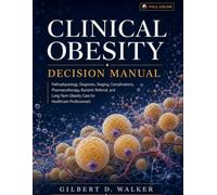 Clinical Obesity Decision Manual: Pathophysiology, Diagnosis, Staging, Complications, Pharmacotherapy, Bariatric Referral, and Long-Term Obesity Care ... & Metabolic Risk Decision Manual Series)
