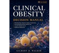 Clinical Obesity Decision Manual: Pathophysiology, Diagnosis, Staging, Complications, Pharmacotherapy, Bariatric Referral, and Long-Term Obesity Care ... & Metabolic Risk Decision Manual Series)