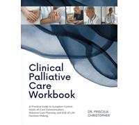 Clinical Palliative Care Workbook: A Practical Guide to Symptom Control, Goals-of-Care Communication, Advance Care Planning, and End-of-Life Decision-Making