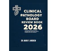 CLINICAL PATHOLOGY BOARD REVIEW BOOK 2026: Comprehensive Mastery for the Modern Pathologist: High-Yield Concepts, and Exam Strategies for ASCP, ABP, and Beyond
