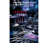 Clinical Pathology Made Easy & Memorable: VOLUME I - FOUNDATIONS OF PATHOLOGY: THE LANGUAGE OF DISEASE